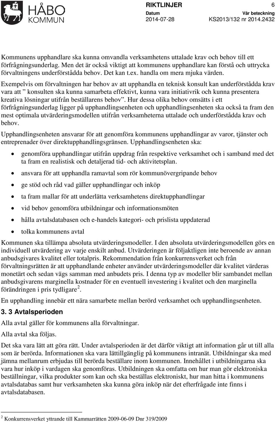 Exempelvis om förvaltningen har behov av att upphandla en teknisk konsult kan underförstådda krav vara att konsulten ska kunna samarbeta effektivt, kunna vara initiativrik och kunna presentera