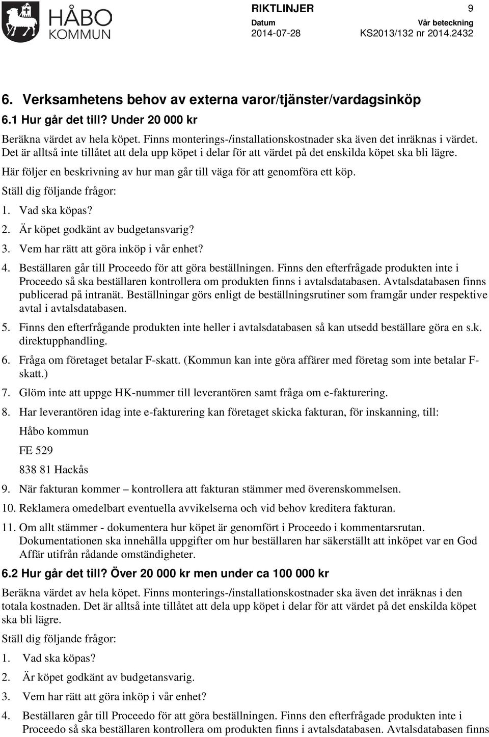 Här följer en beskrivning av hur man går till väga för att genomföra ett köp. Ställ dig följande frågor: 1. Vad ska köpas? 2. Är köpet godkänt av budgetansvarig? 3.