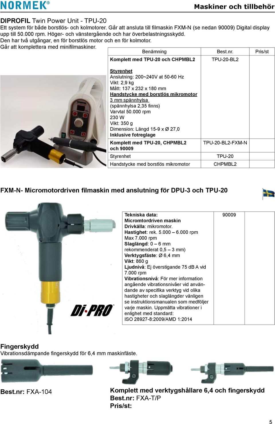 Benämning Komplett med TPU-20 och CHPMBL2 TPU-20-BL2 Styrenhet Anslutning: 200~240V at 50-60 Hz Vikt: 2,9 kg Mått: 137 x 232 x 180 mm Handstycke med borstlös mikromotor 3 mm spännhylsa (spännhylsa