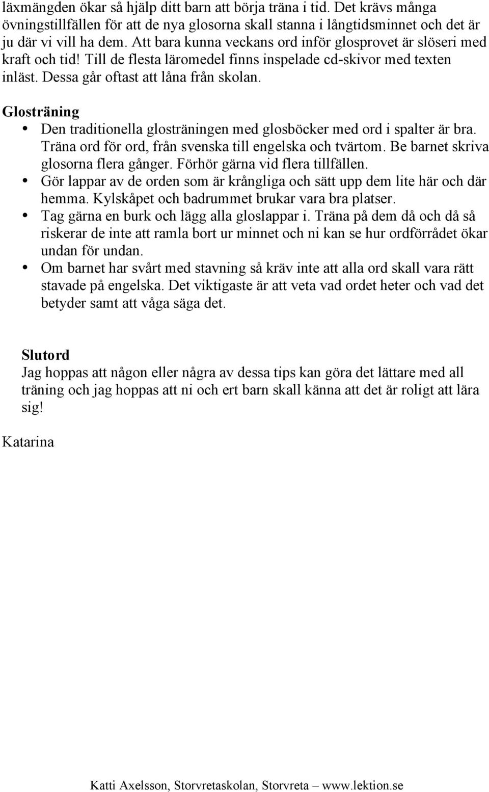 Glosträning Den traditionella glosträningen med glosböcker med ord i spalter är bra. Träna ord för ord, från svenska till engelska och tvärtom. Be barnet skriva glosorna flera gånger.