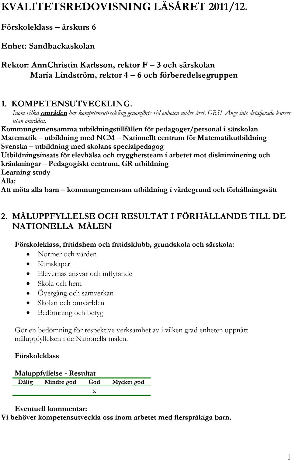 Kommungemensamma utbildningstillfällen för pedagoger/personal i särskolan Matematik utbildning med NCM Nationellt centrum för Matematikutbildning Svenska utbildning med skolans specialpedagog