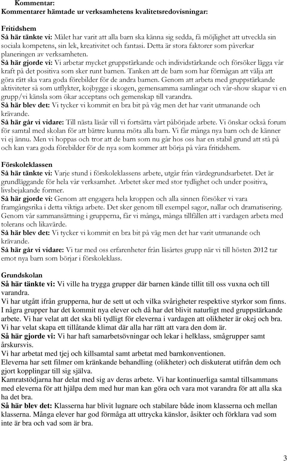 Så här gjorde vi: Vi arbetar mycket gruppstärkande och individstärkande och försöker lägga vår kraft på det positiva som sker runt barnen.