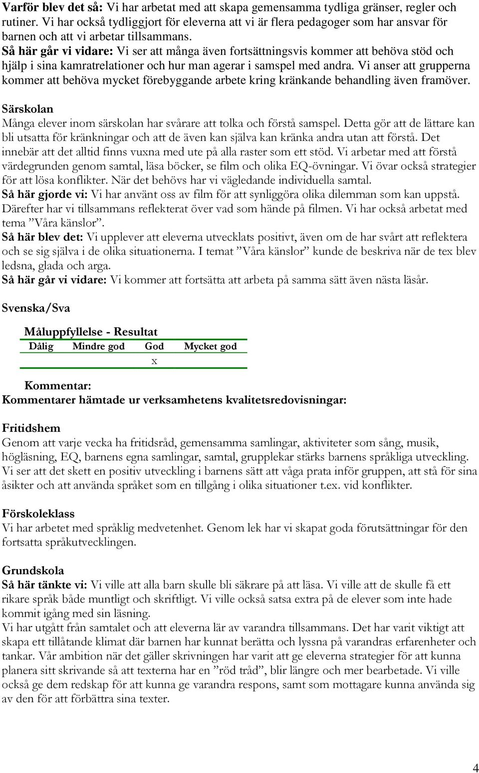 Så här går vi vidare: Vi ser att många även fortsättningsvis kommer att behöva stöd och hjälp i sina kamratrelationer och hur man agerar i samspel med andra.