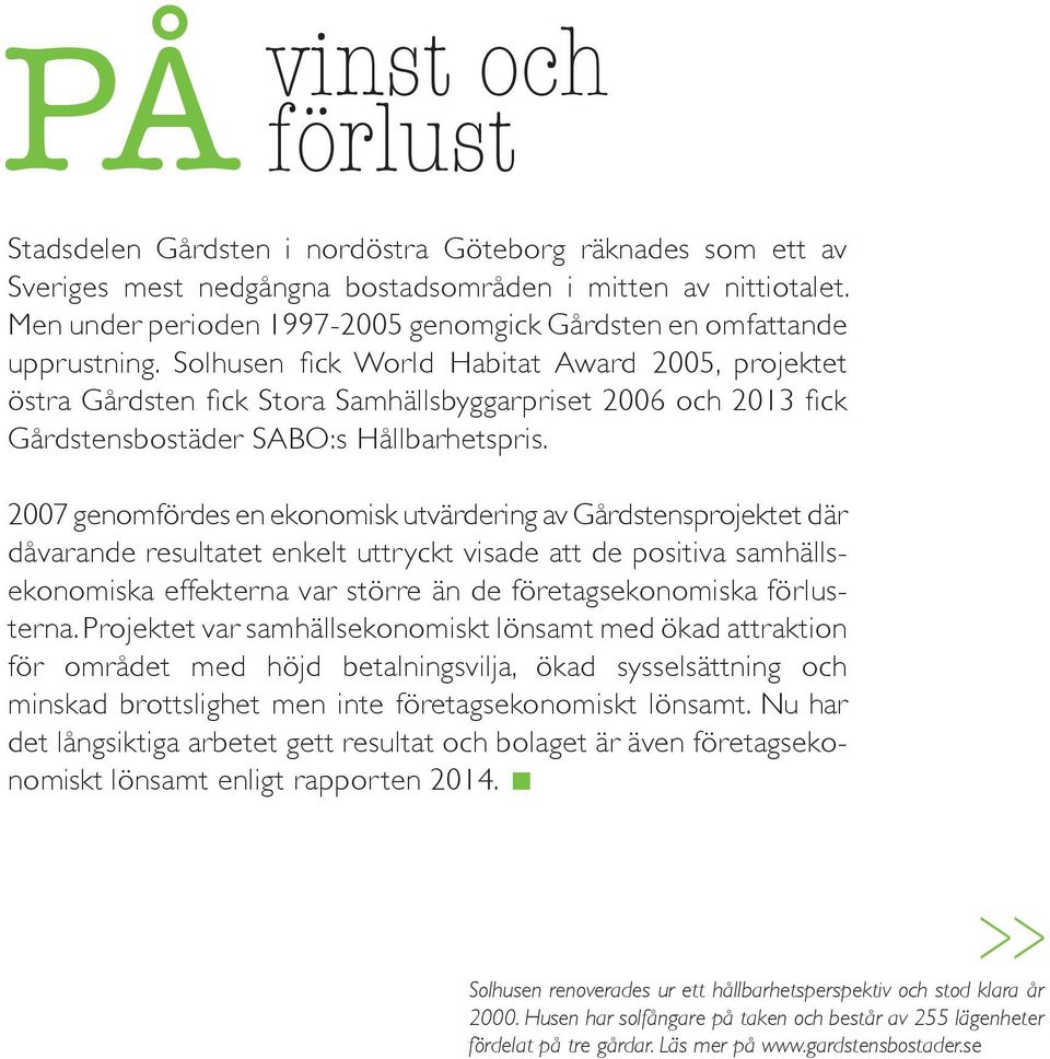 Solhusen fick World Habitat Award 2005, projektet östra Gårdsten fick Stora Samhällsbyggarpriset 2006 och 2013 fick Gårdstensbostäder SABO:s Hållbarhetspris.