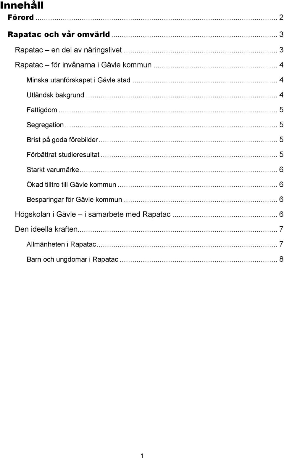 .. 5 Förbättrat studieresultat... 5 Starkt varumärke... 6 Ökad tilltro till Gävle kommun... 6 Besparingar för Gävle kommun.