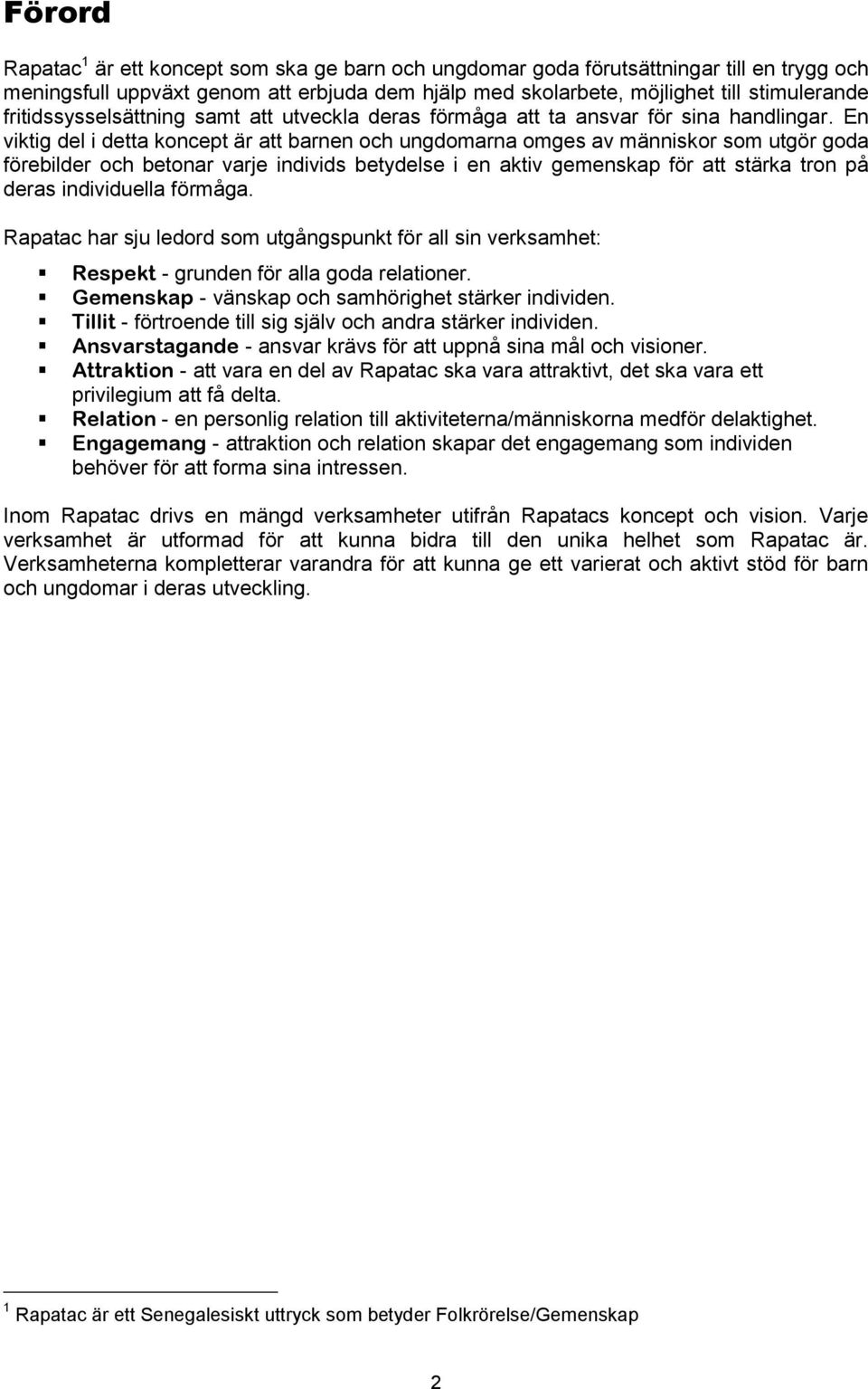 En viktig del i detta koncept är att barnen och ungdomarna omges av människor som utgör goda förebilder och betonar varje individs betydelse i en aktiv gemenskap för att stärka tron på deras