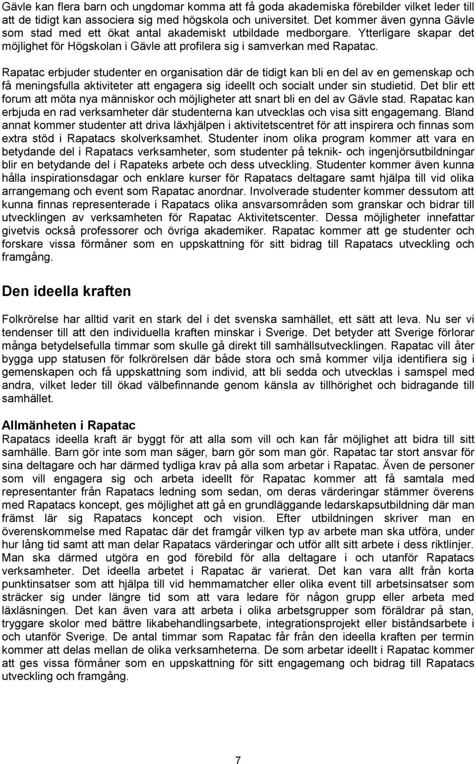 Rapatac erbjuder studenter en organisation där de tidigt kan bli en del av en gemenskap och få meningsfulla aktiviteter att engagera sig ideellt och socialt under sin studietid.