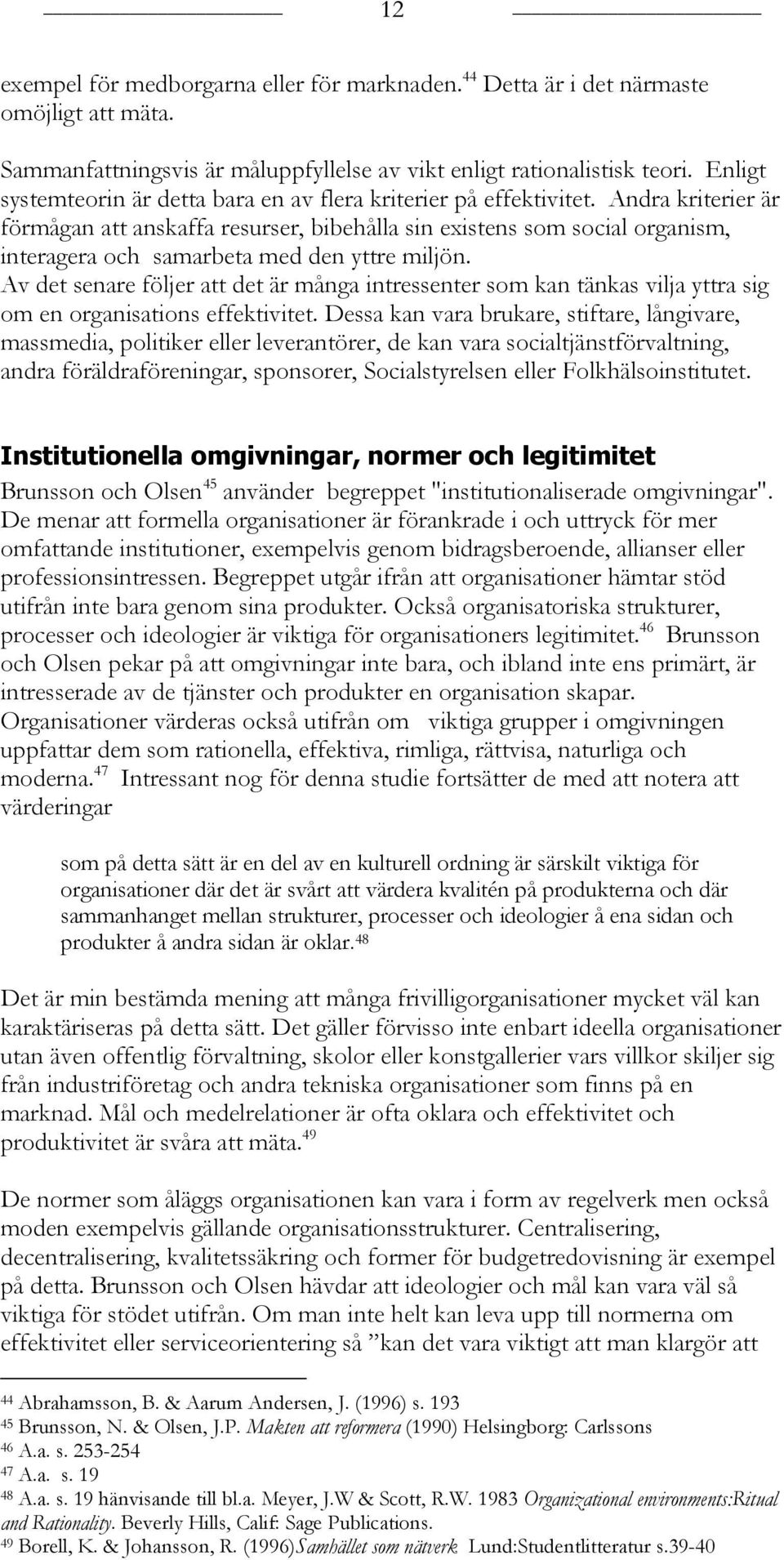 Andra kriterier är förmågan att anskaffa resurser, bibehålla sin existens som social organism, interagera och samarbeta med den yttre miljön.