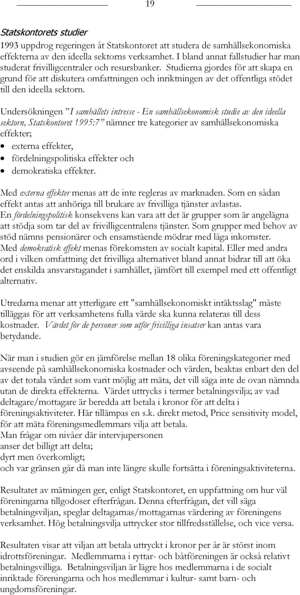 Studierna gjordes för att skapa en grund för att diskutera omfattningen och inriktningen av det offentliga stödet till den ideella sektorn.