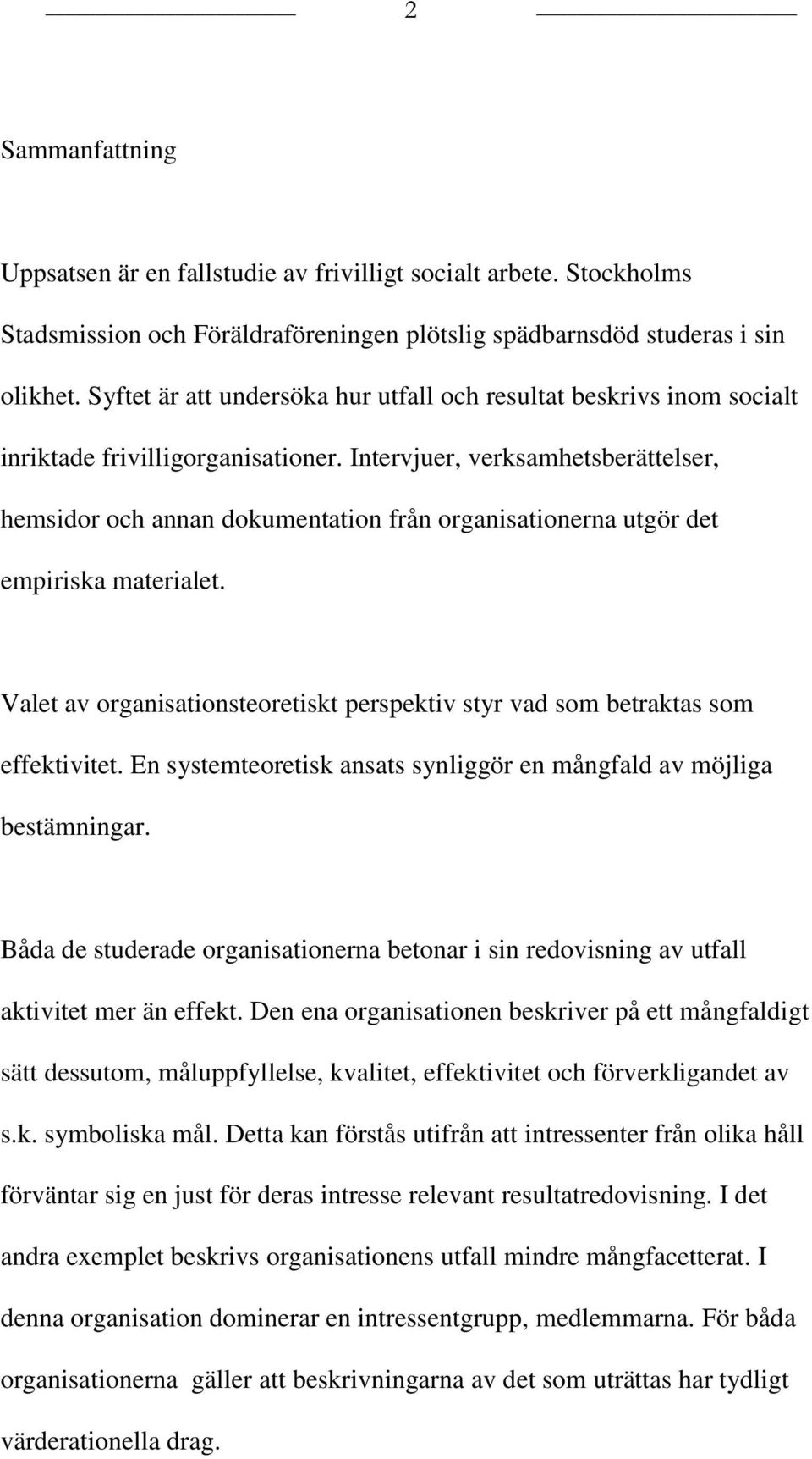 Intervjuer, verksamhetsberättelser, hemsidor och annan dokumentation från organisationerna utgör det empiriska materialet.