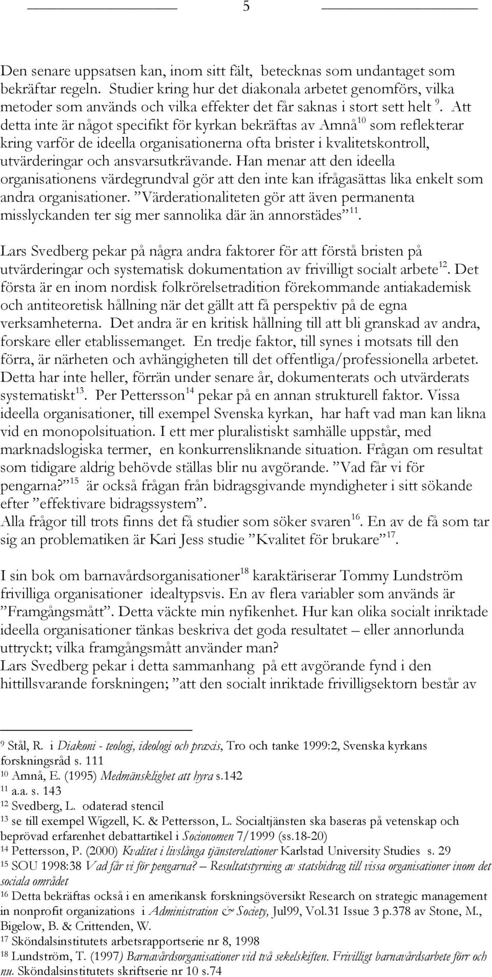 Att detta inte är något specifikt för kyrkan bekräftas av Amnå 10 som reflekterar kring varför de ideella organisationerna ofta brister i kvalitetskontroll, utvärderingar och ansvarsutkrävande.