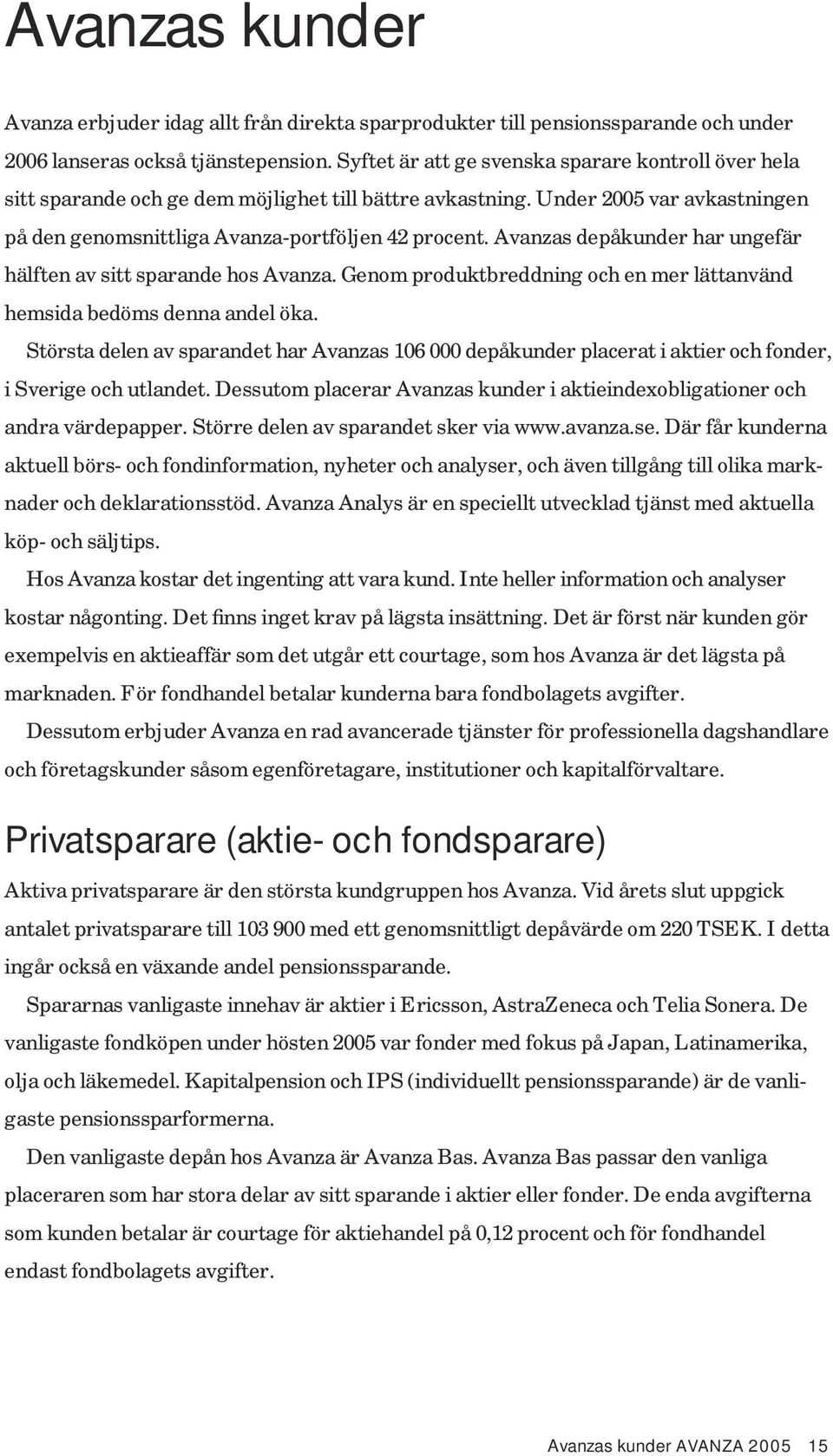 Avanzas depåkunder har ungefär hälften av sitt sparande hos Avanza. Genom produktbreddning och en mer lättanvänd hemsida bedöms denna andel öka.