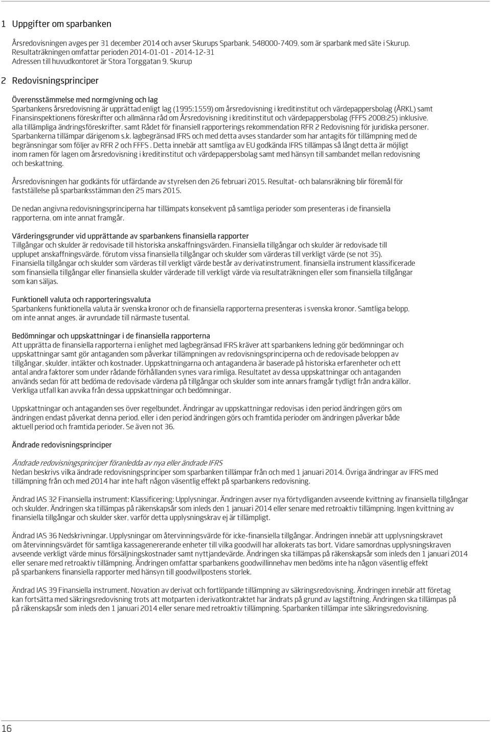 årsredovisning är upprättad enligt lag (1995:1559) om årsredovisning i kreditinstitut och värdepappersbolag (ÅRKL) samt Finansinspektionens föreskrifter och allmänna råd om Årsredovisning i