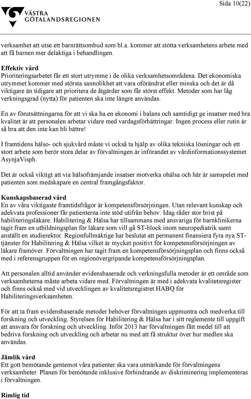 Det ekonomiska utrymmet kommer med största sannolikhet att vara oförändrat eller minska och det är då viktigare än tidigare att prioritera de åtgärder som får störst effekt.