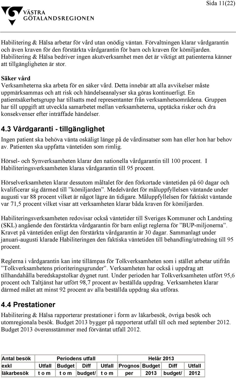 Detta innebär att alla avvikelser måste uppmärksammas och att risk och händelseanalyser ska göras kontinuerligt. En patientsäkerhetsgrupp har tillsatts med representanter från verksamhetsområdena.