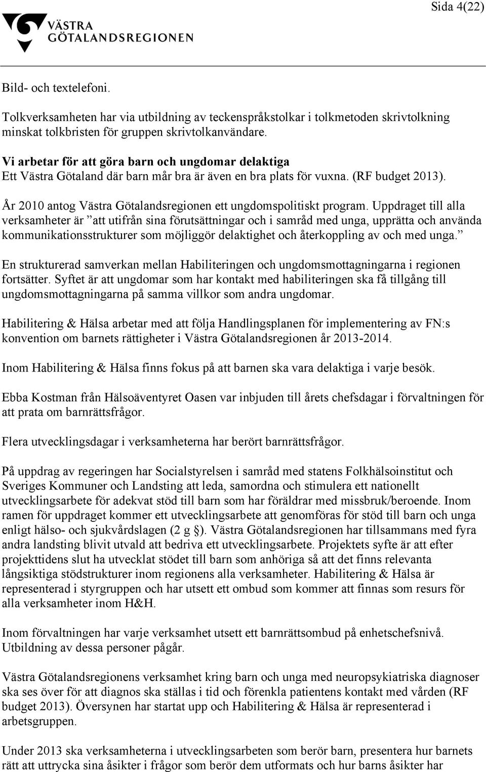 År 2010 antog Västra Götalandsregionen ett ungdomspolitiskt program.