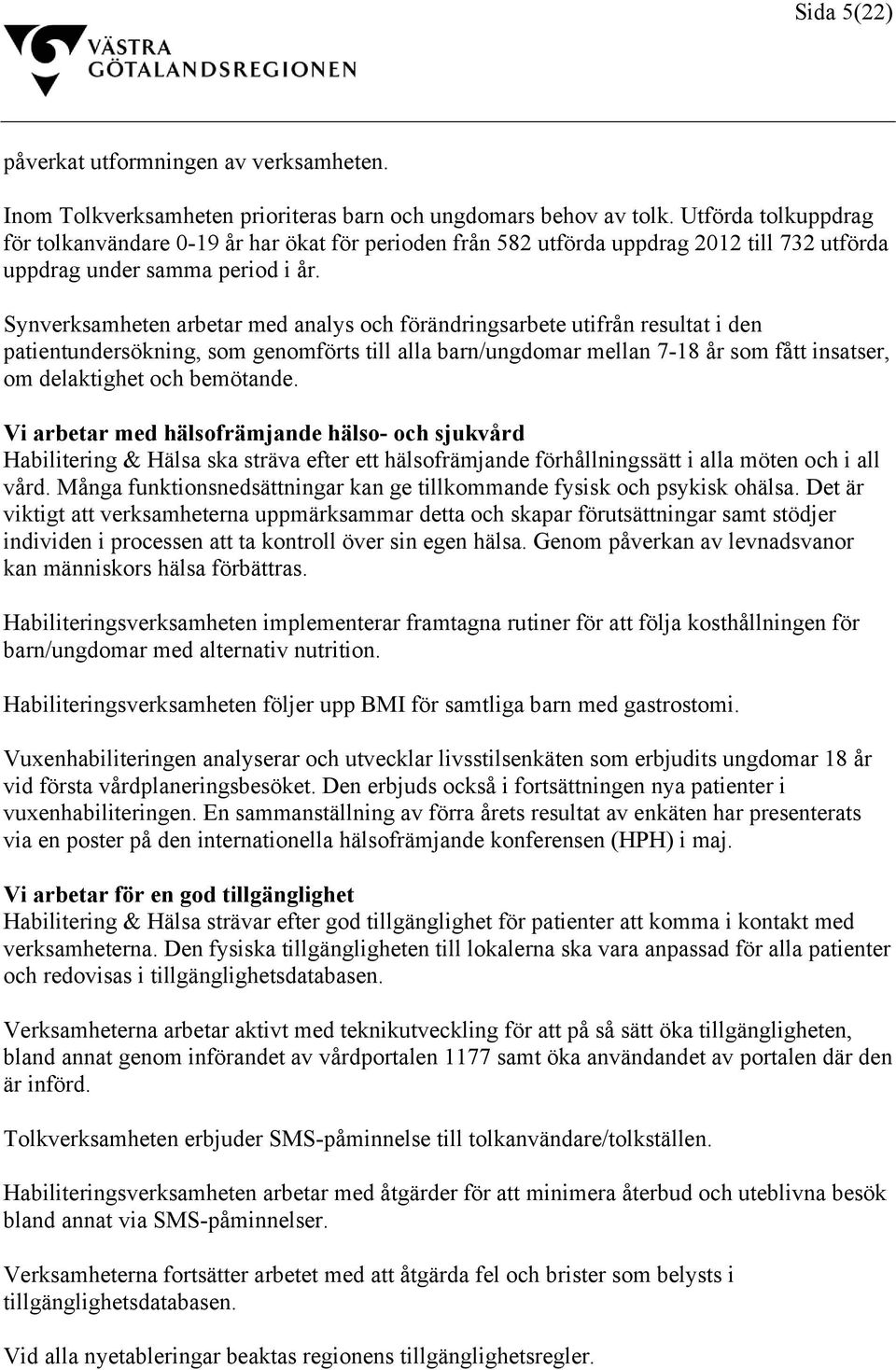 Synverksamheten arbetar med analys och förändringsarbete utifrån resultat i den patientundersökning, som genomförts till alla barn/ungdomar mellan 7-18 år som fått insatser, om delaktighet och