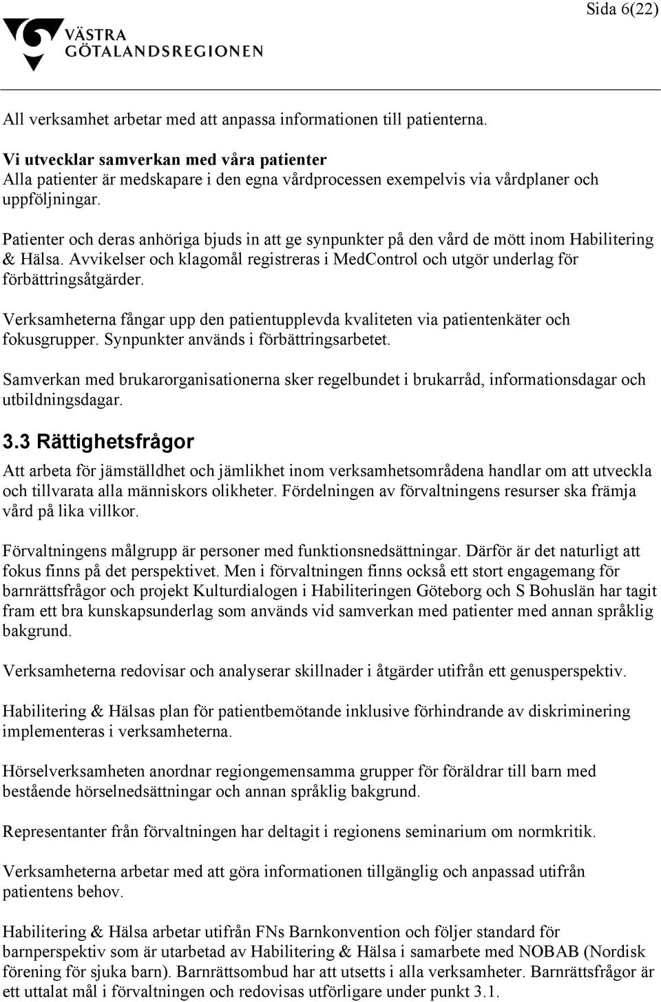 Patienter och deras anhöriga bjuds in att ge synpunkter på den vård de mött inom Habilitering & Hälsa. Avvikelser och klagomål registreras i MedControl och utgör underlag för förbättringsåtgärder.