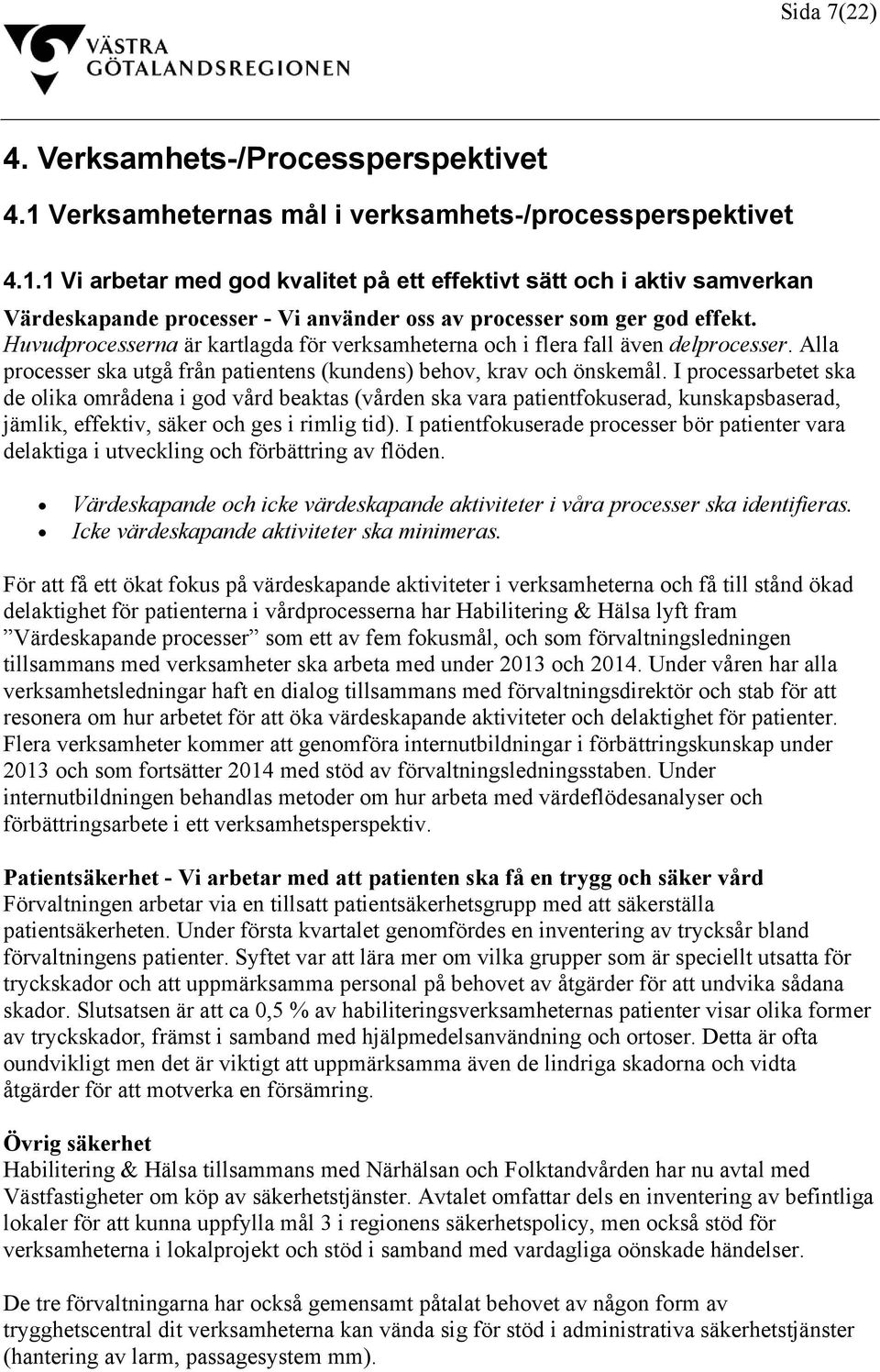 I processarbetet ska de olika områdena i god vård beaktas (vården ska vara patientfokuserad, kunskapsbaserad, jämlik, effektiv, säker och ges i rimlig tid).