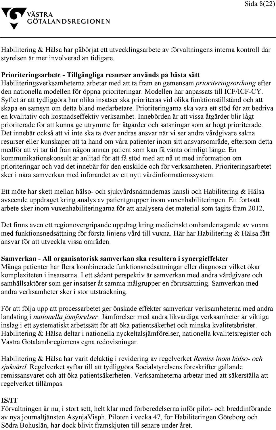 prioriteringar. Modellen har anpassats till ICF/ICF-CY. Syftet är att tydliggöra hur olika insatser ska prioriteras vid olika funktionstillstånd och att skapa en samsyn om detta bland medarbetare.