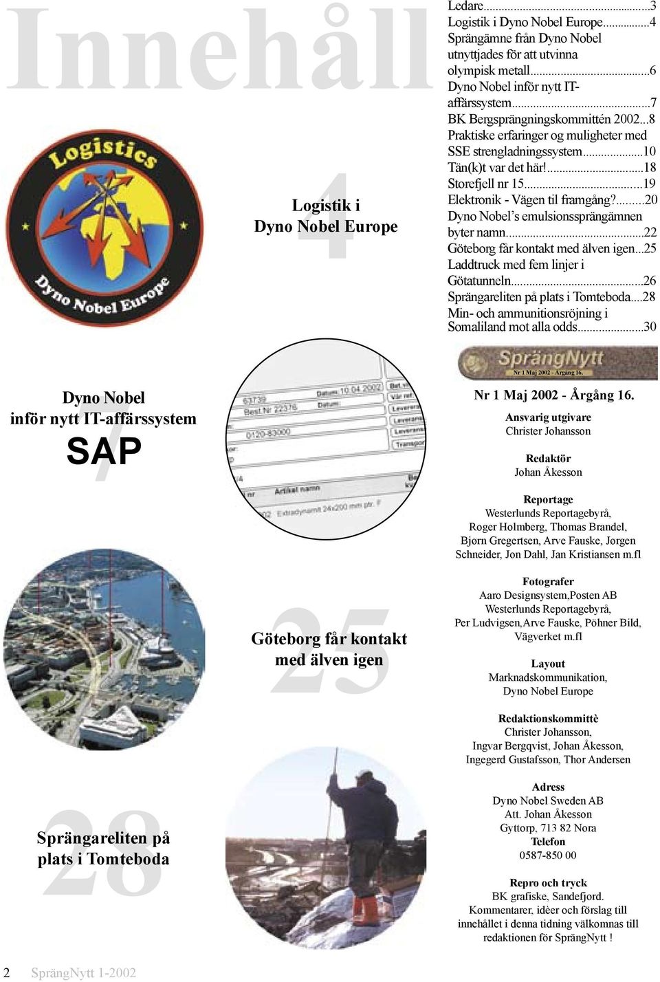 ...20 Dyno Nobel s emulsionssprängämnen byter namn...22 Göteborg får kontakt med älven igen...25 Laddtruck med fem linjer i Götatunneln...26 Sprängareliten på plats i Tomteboda.