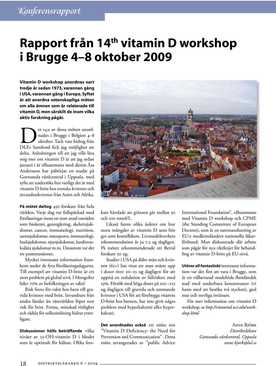 Det 14:e av dessa möten anordnades i Brugge i Belgien 4 8 oktober. Tack vare bidrag från DLFs Samfond fick jag möjlighet att delta.