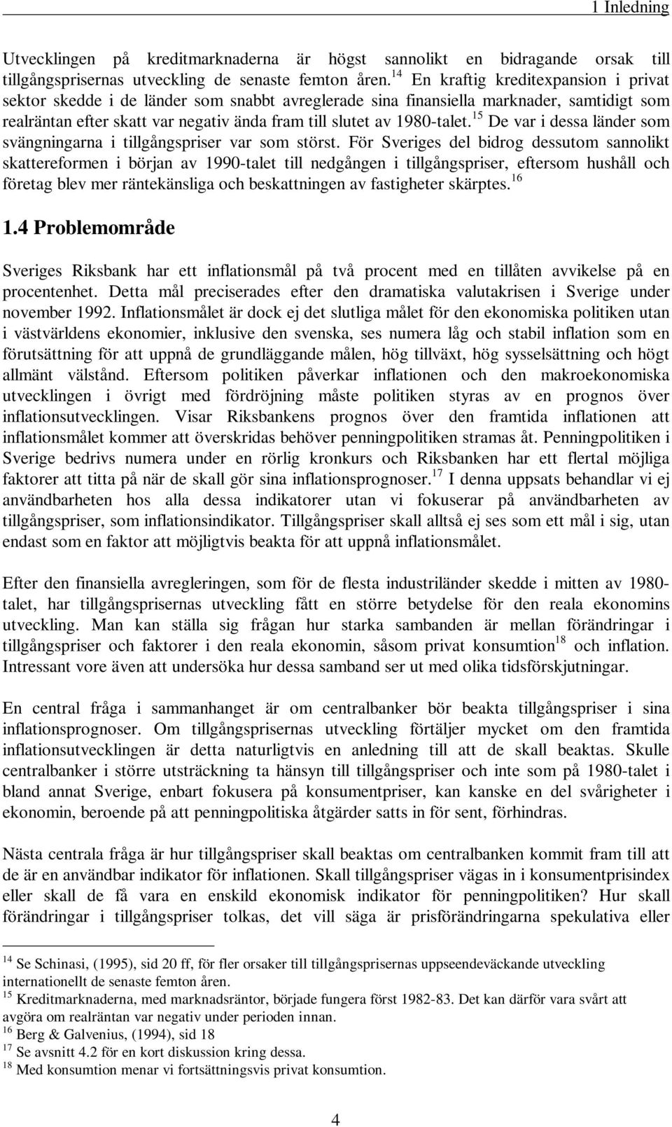 1980-talet. 15 De var i dessa länder som svängningarna i tillgångspriser var som störst.