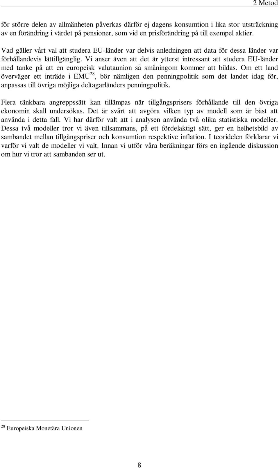 Vi anser även att det är ytterst intressant att studera EU-länder med tanke på att en europeisk valutaunion så småningom kommer att bildas.