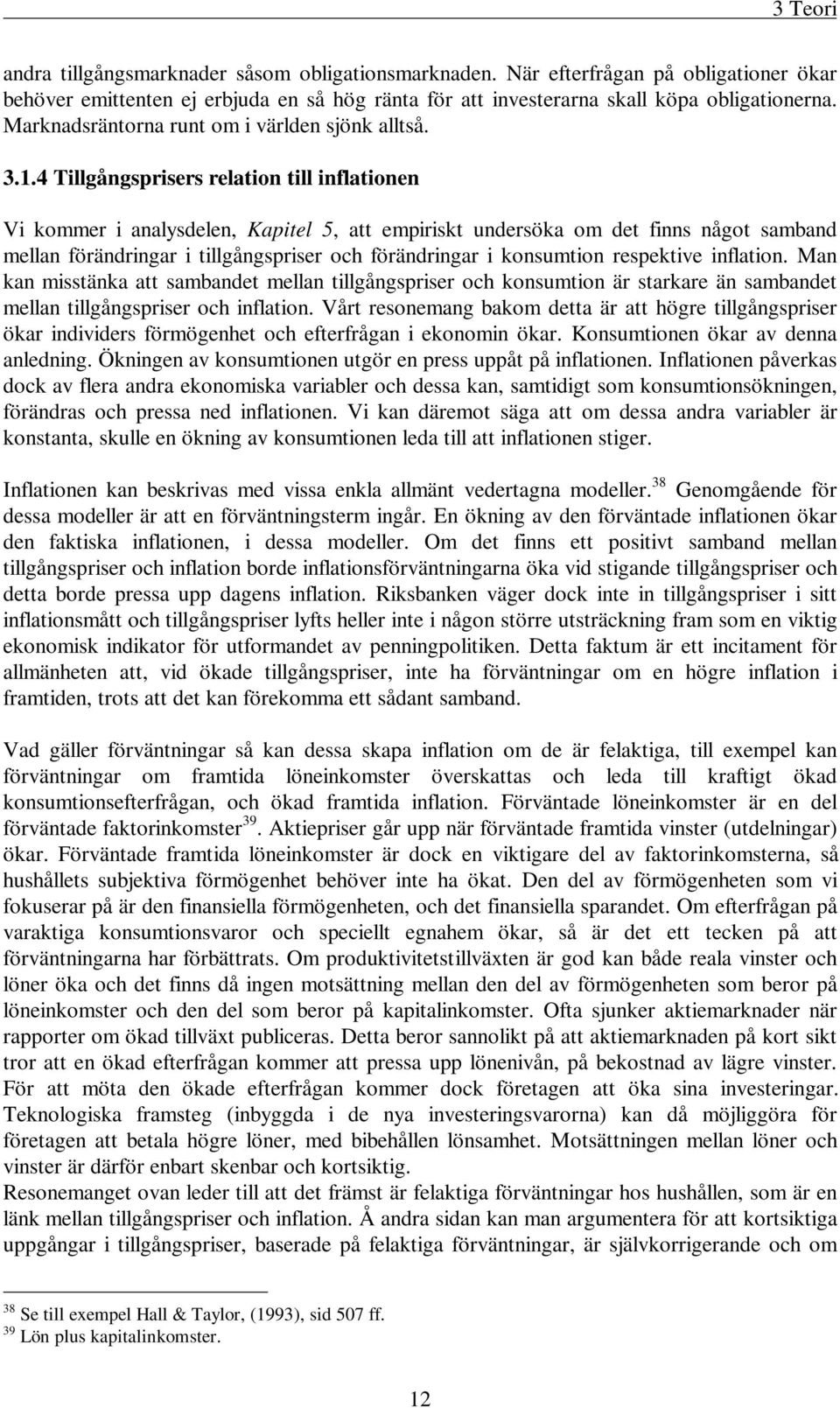 4 Tillgångsprisers relation till inflationen Vi kommer i analysdelen, Kapitel 5, att empiriskt undersöka om det finns något samband mellan förändringar i tillgångspriser och förändringar i konsumtion