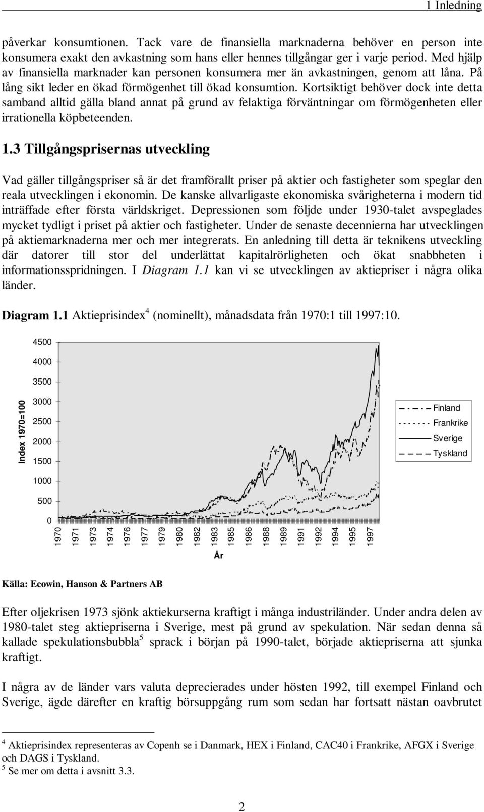 Kortsiktigt behöver dock inte detta samband alltid gälla bland annat på grund av felaktiga förväntningar om förmögenheten eller irrationella köpbeteenden. 1.