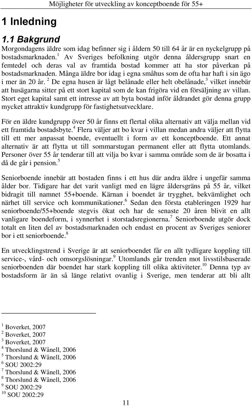 Många äldre bor idag i egna småhus som de ofta har haft i sin ägo i mer än 20 år.