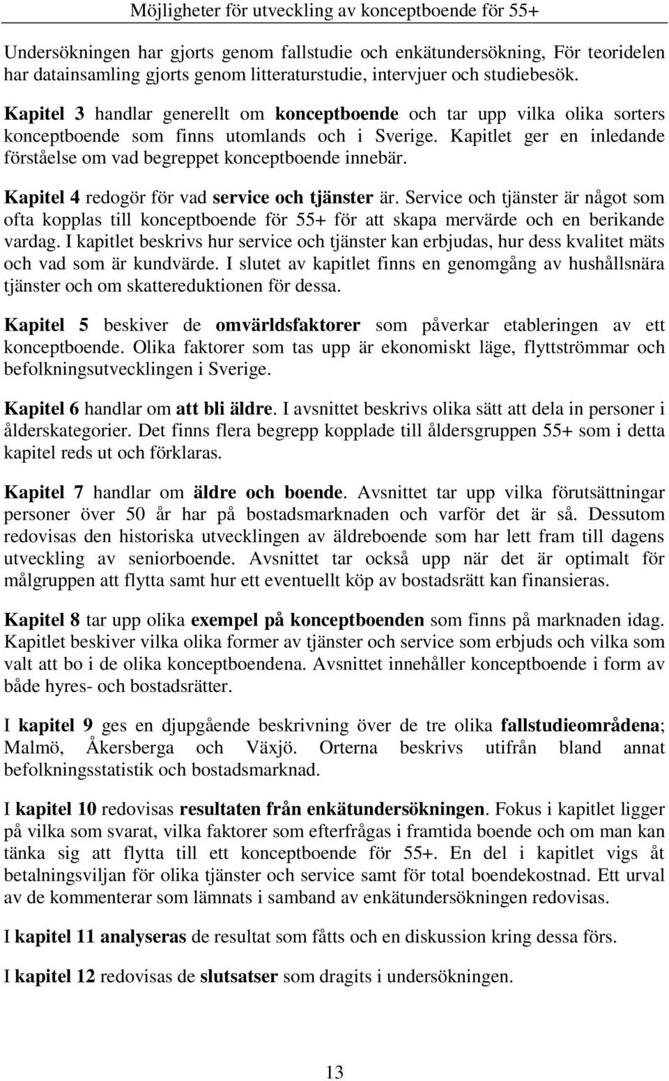 Kapitlet ger en inledande förståelse om vad begreppet konceptboende innebär. Kapitel 4 redogör för vad service och tjänster är.