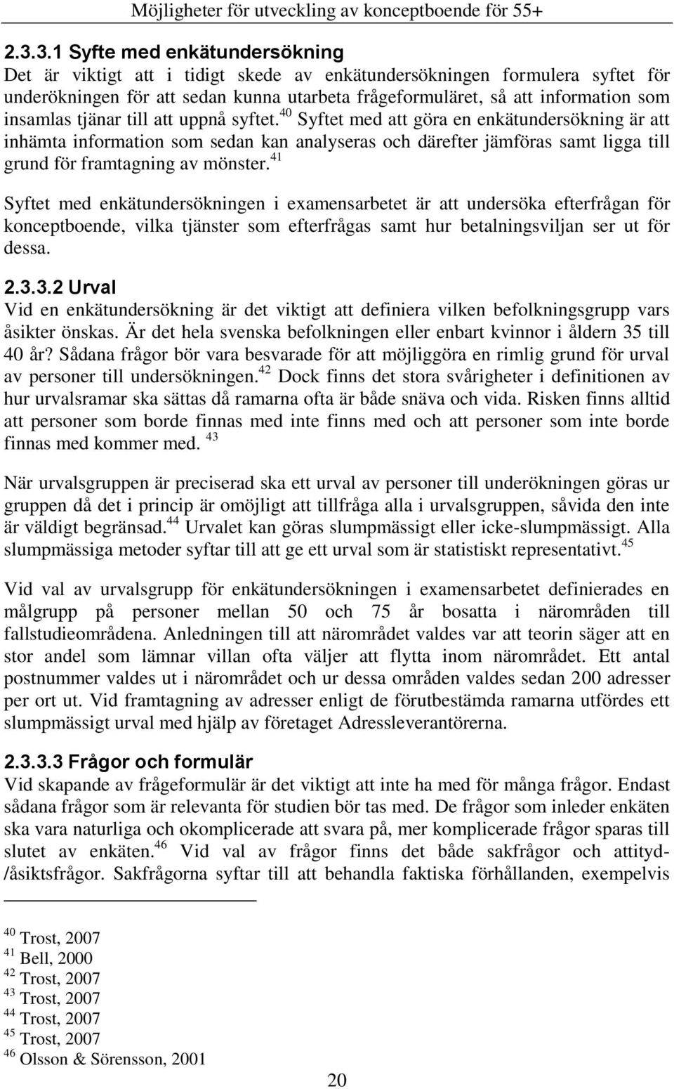 40 Syftet med att göra en enkätundersökning är att inhämta information som sedan kan analyseras och därefter jämföras samt ligga till grund för framtagning av mönster.