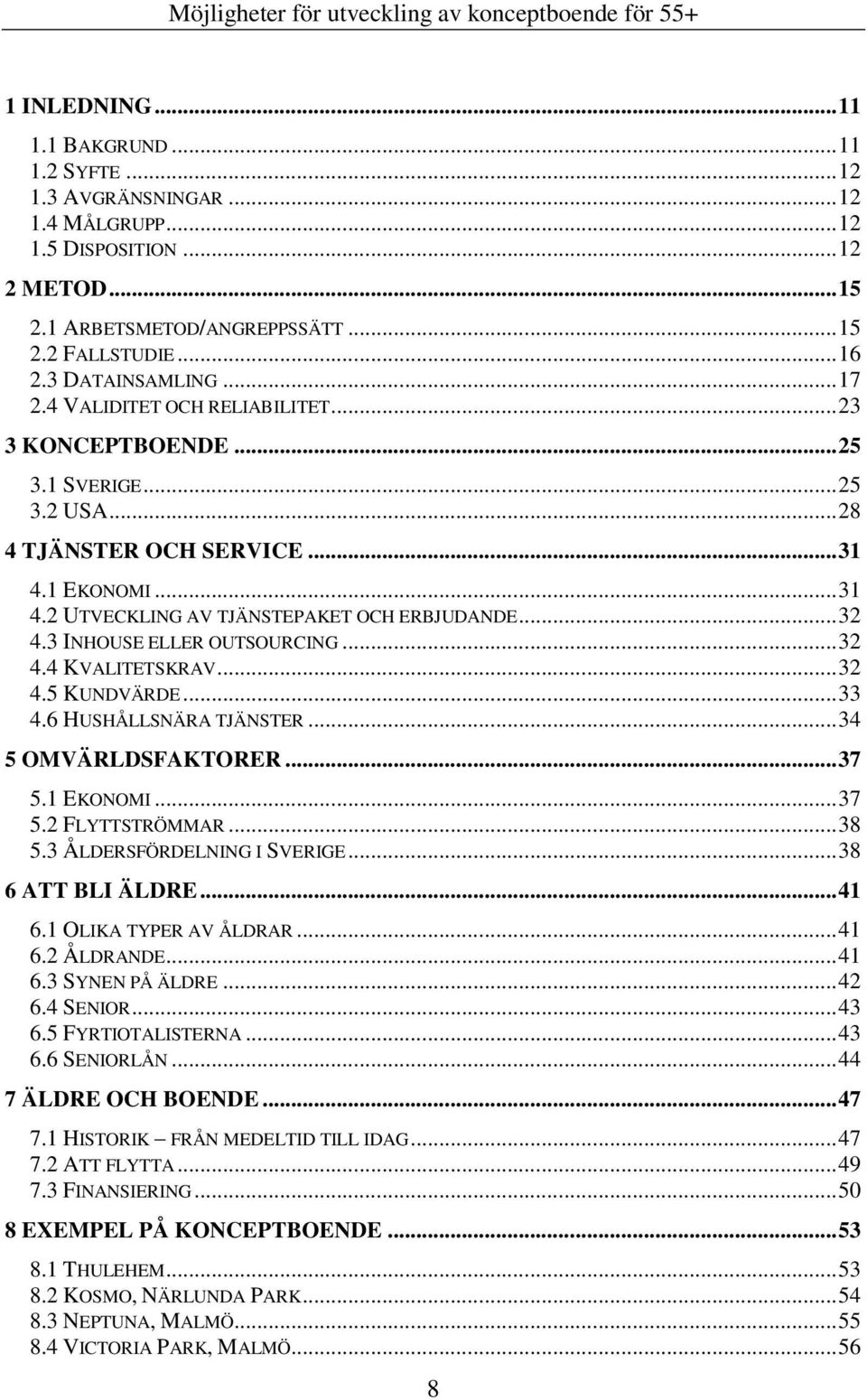 .. 32 4.3 INHOUSE ELLER OUTSOURCING... 32 4.4 KVALITETSKRAV... 32 4.5 KUNDVÄRDE... 33 4.6 HUSHÅLLSNÄRA TJÄNSTER... 34 5 OMVÄRLDSFAKTORER... 37 5.1 EKONOMI... 37 5.2 FLYTTSTRÖMMAR... 38 5.