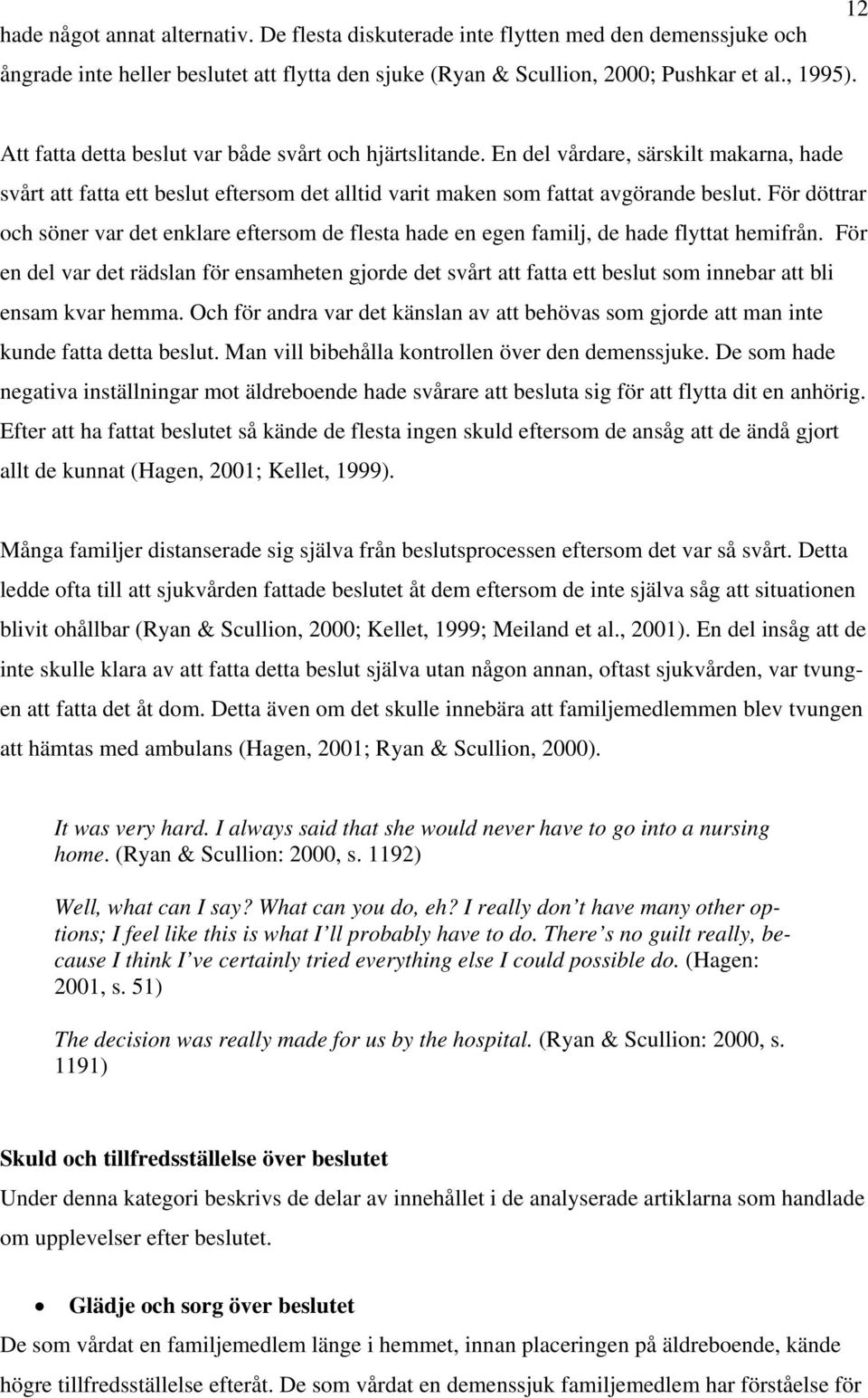 För döttrar och söner var det enklare eftersom de flesta hade en egen familj, de hade flyttat hemifrån.