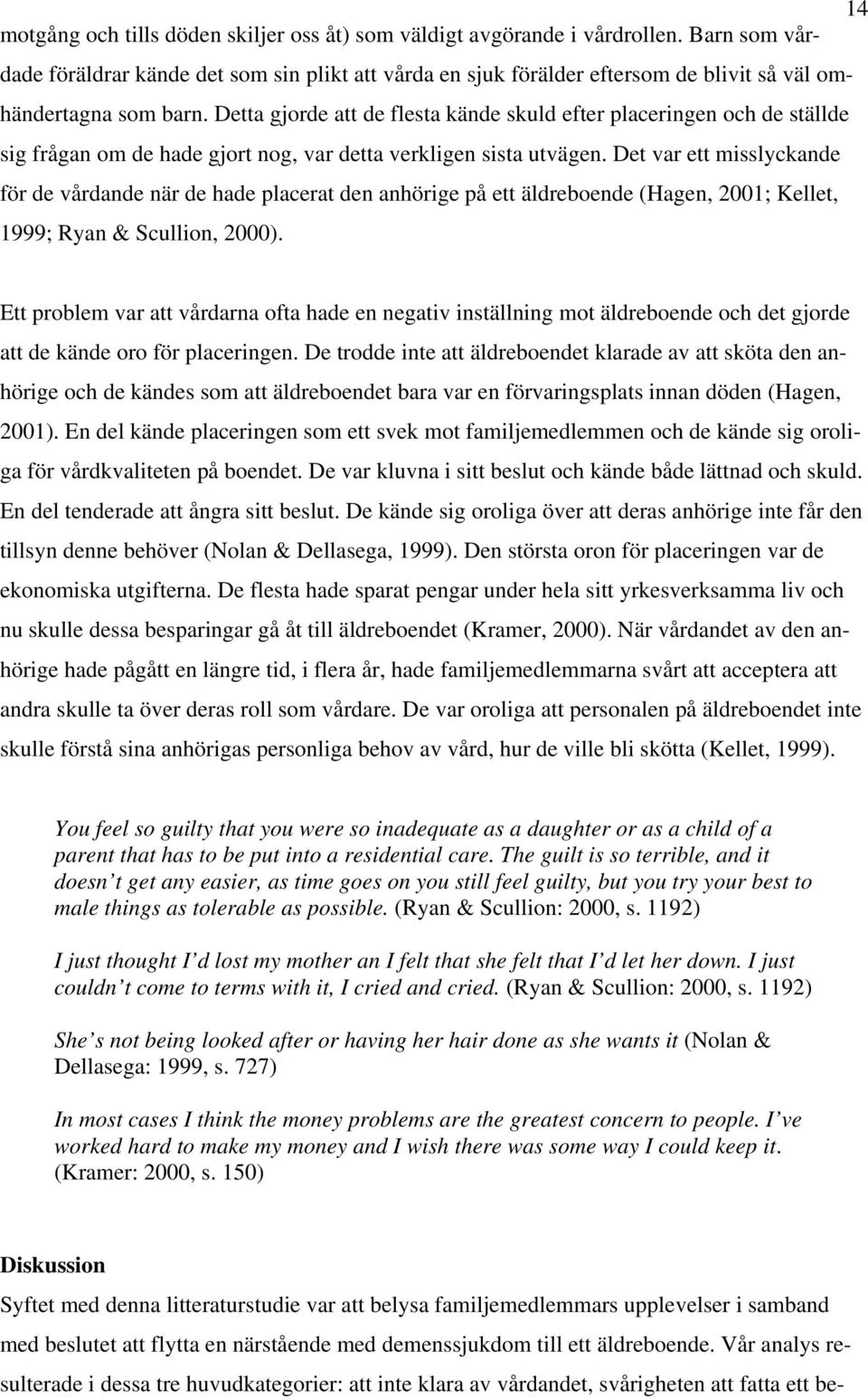 Detta gjorde att de flesta kände skuld efter placeringen och de ställde sig frågan om de hade gjort nog, var detta verkligen sista utvägen.