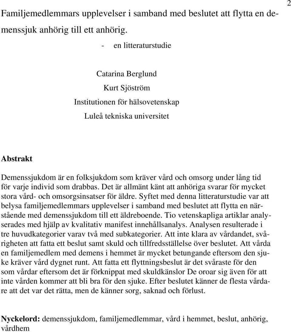 för varje individ som drabbas. Det är allmänt känt att anhöriga svarar för mycket stora vård- och omsorgsinsatser för äldre.