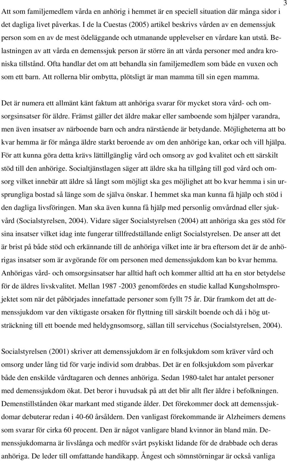 Belastningen av att vårda en demenssjuk person är större än att vårda personer med andra kroniska tillstånd. Ofta handlar det om att behandla sin familjemedlem som både en vuxen och som ett barn.