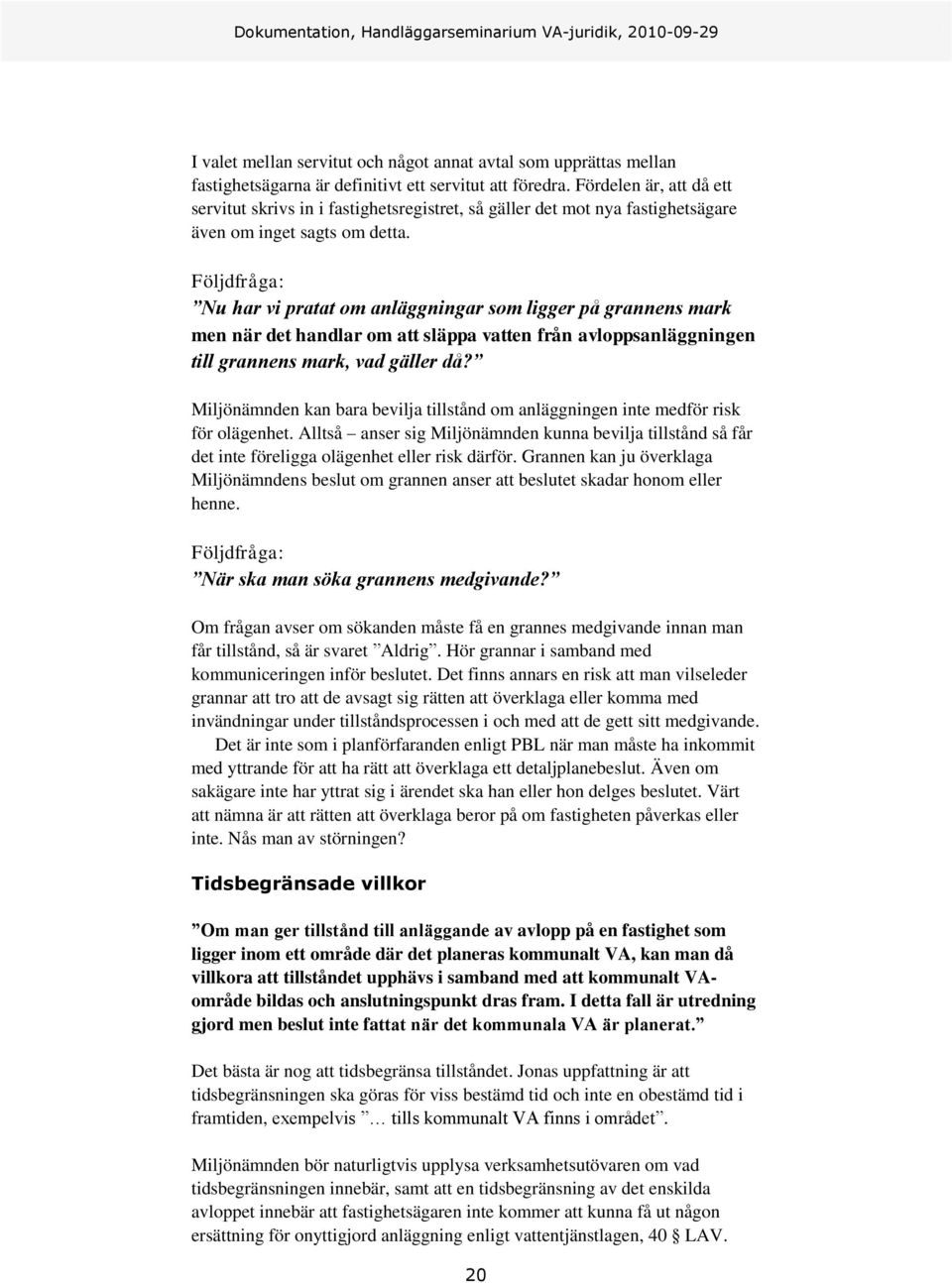 Följdfråga: Nu har vi pratat om anläggningar som ligger på grannens mark men när det handlar om att släppa vatten från avloppsanläggningen till grannens mark, vad gäller då?