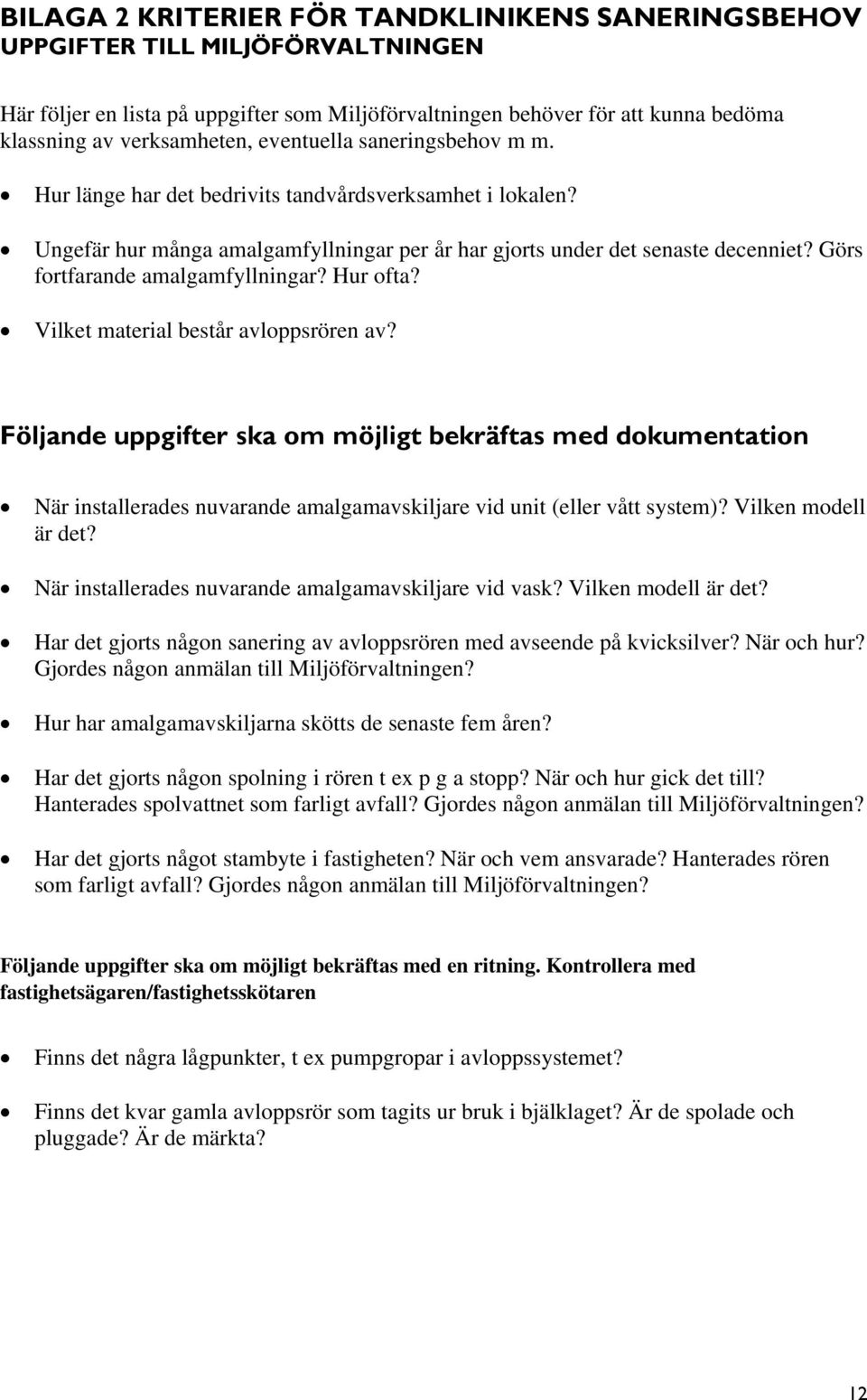 Görs fortfarande amalgamfyllningar? Hur ofta? Vilket material består avloppsrören av?