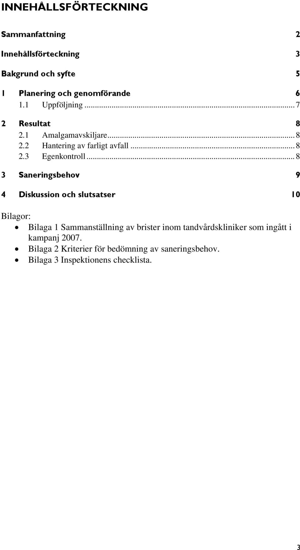 .. 8 3 Saneringsbehov 9 4 Diskussion och slutsatser 10 Bilagor: Bilaga 1 Sammanställning av brister inom