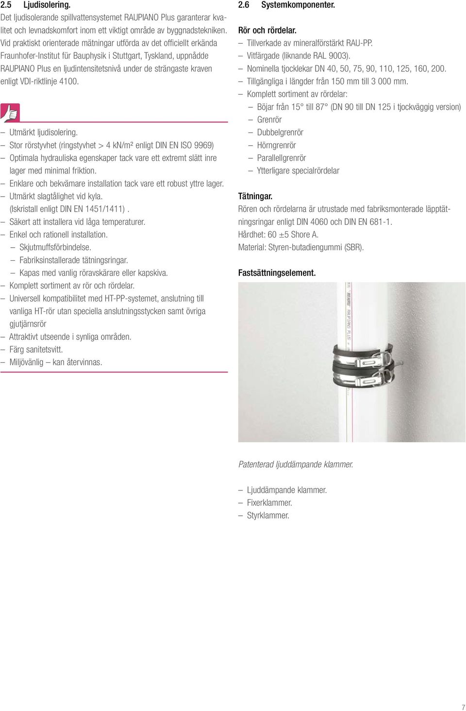 VDI-iktlinje 4. Utmäkt ljudisoleing. Sto östyvhet (ingstyvhet > 4 kn/m² enligt DIN EN ISO 9969) Optimala hydauliska egenskape tack vae ett extemt slätt ine lage med minimal fiktion.