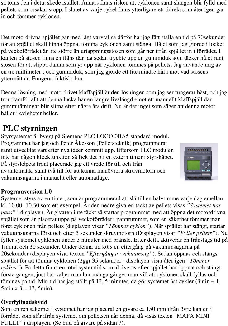 Det motordrivna spjället går med lågt varvtal så därför har jag fått ställa en tid på 70sekunder för att spjället skall hinna öppna, tömma cyklonen samt stänga.