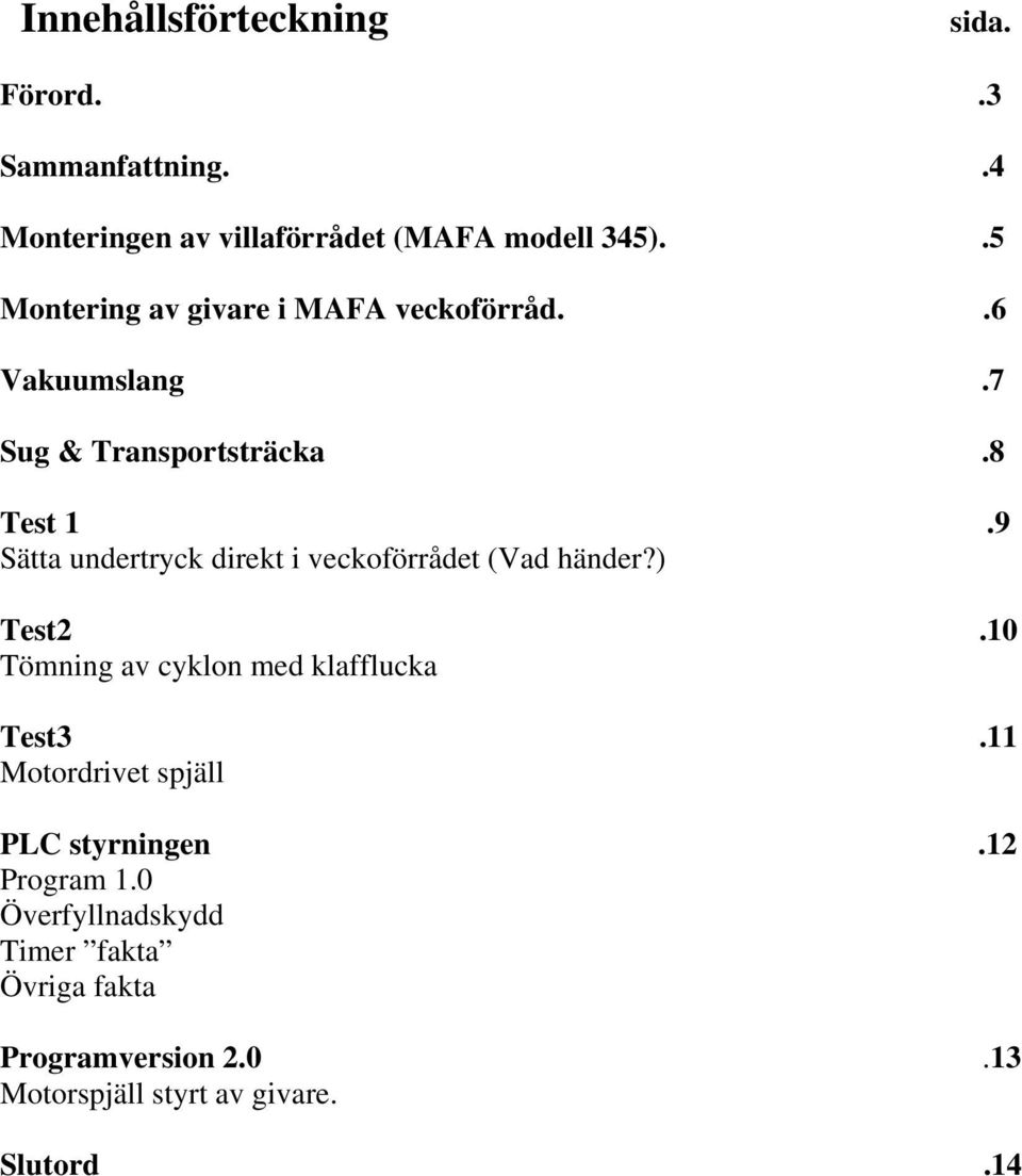 9 Sätta undertryck direkt i veckoförrådet (Vad händer?) Test2.10 Tömning av cyklon med klafflucka Test3.