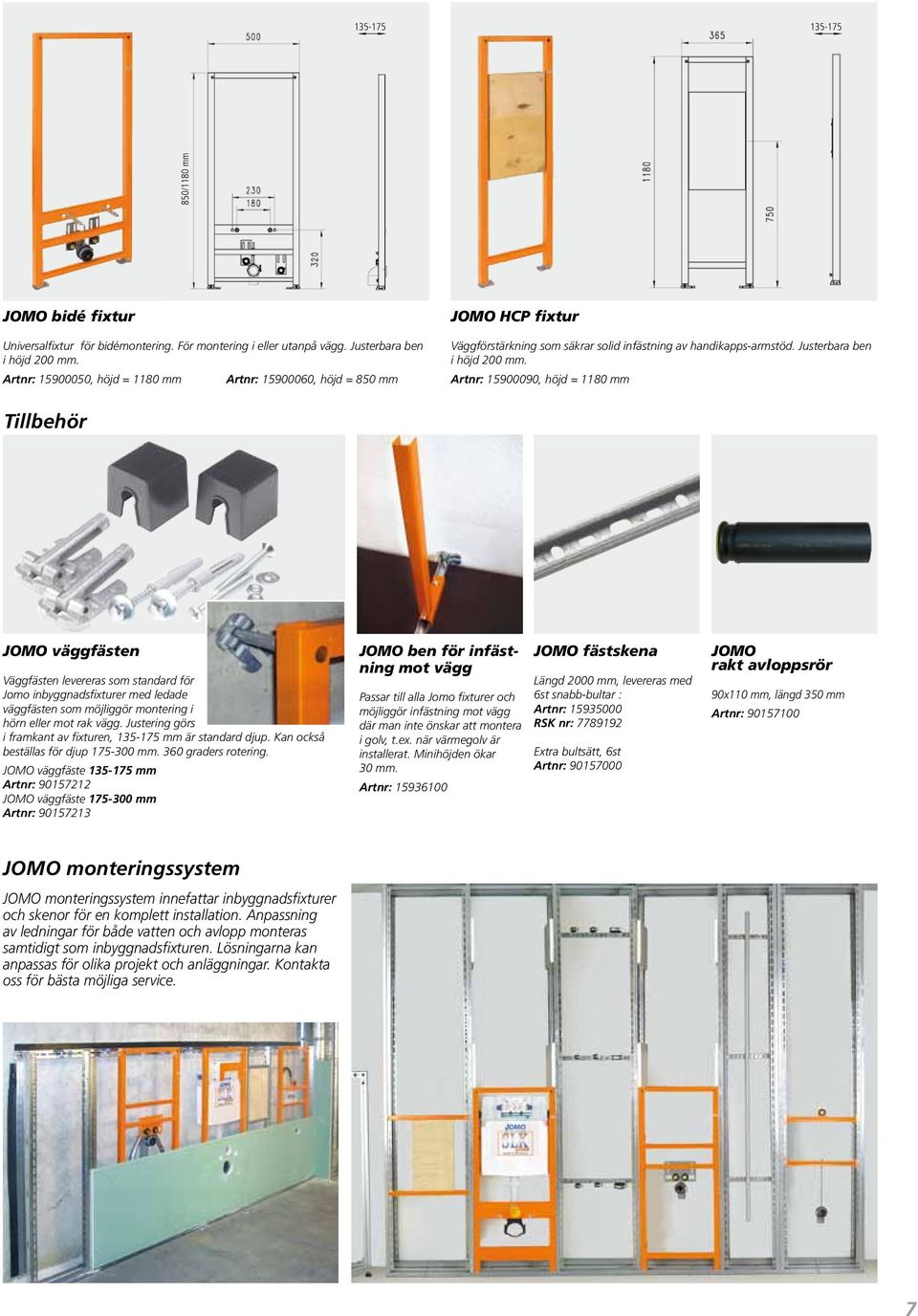 Artnr: 15900090, höjd = 1180 mm Tillbehör JOMO väggfästen Väggfästen levereras som standard för Jomo inbyggnadsfixturer med ledade väggfästen som möjliggör montering i hörn eller mot rak vägg.