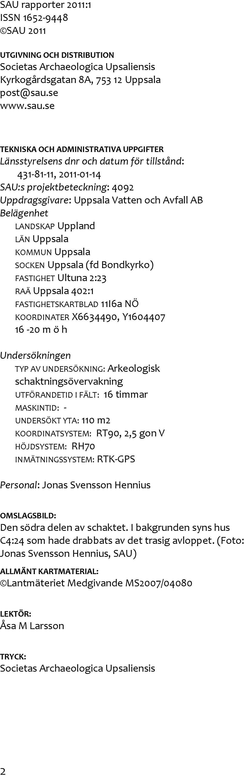 se TEKNISKA OCH ADMINISTRATIVA UPPGIFTER Länsstyrelsens dnr och datum för tillstånd: 431-81-11, 2011-01-14 SAU:s projektbeteckning: 4092 Uppdragsgivare: Uppsala Vatten och Avfall AB Belägenhet