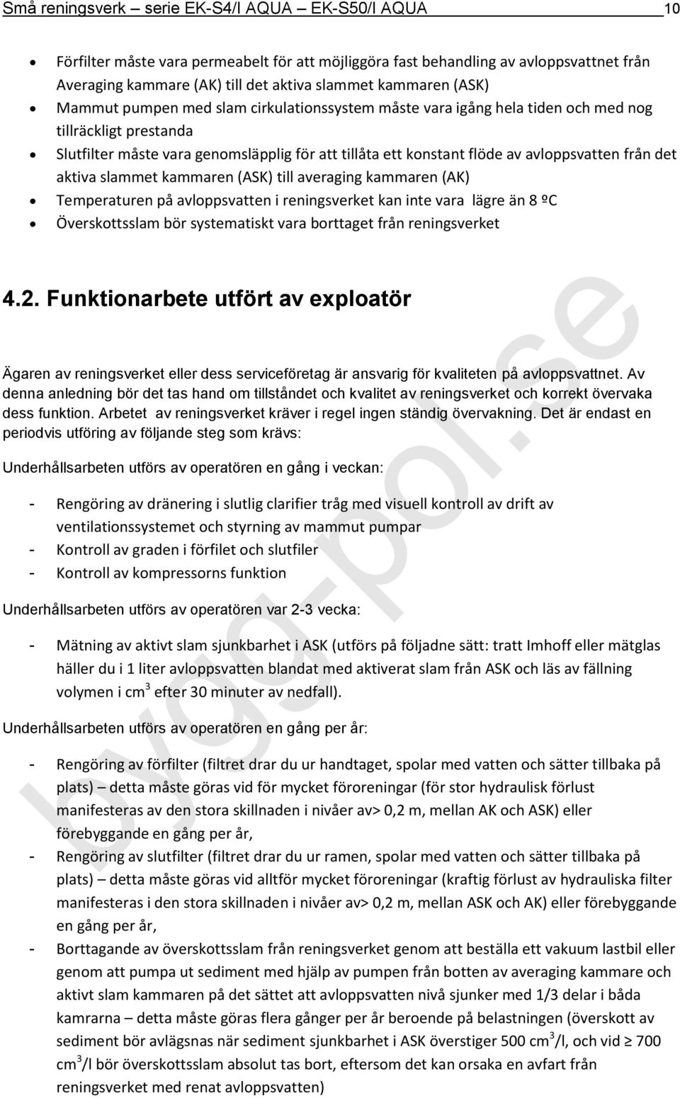 från det aktiva slammet kammaren (ASK) till averaging kammaren (AK) Temperaturen på avloppsvatten i reningsverket kan inte vara lägre än 8 ºC Överskottsslam bör systematiskt vara borttaget från