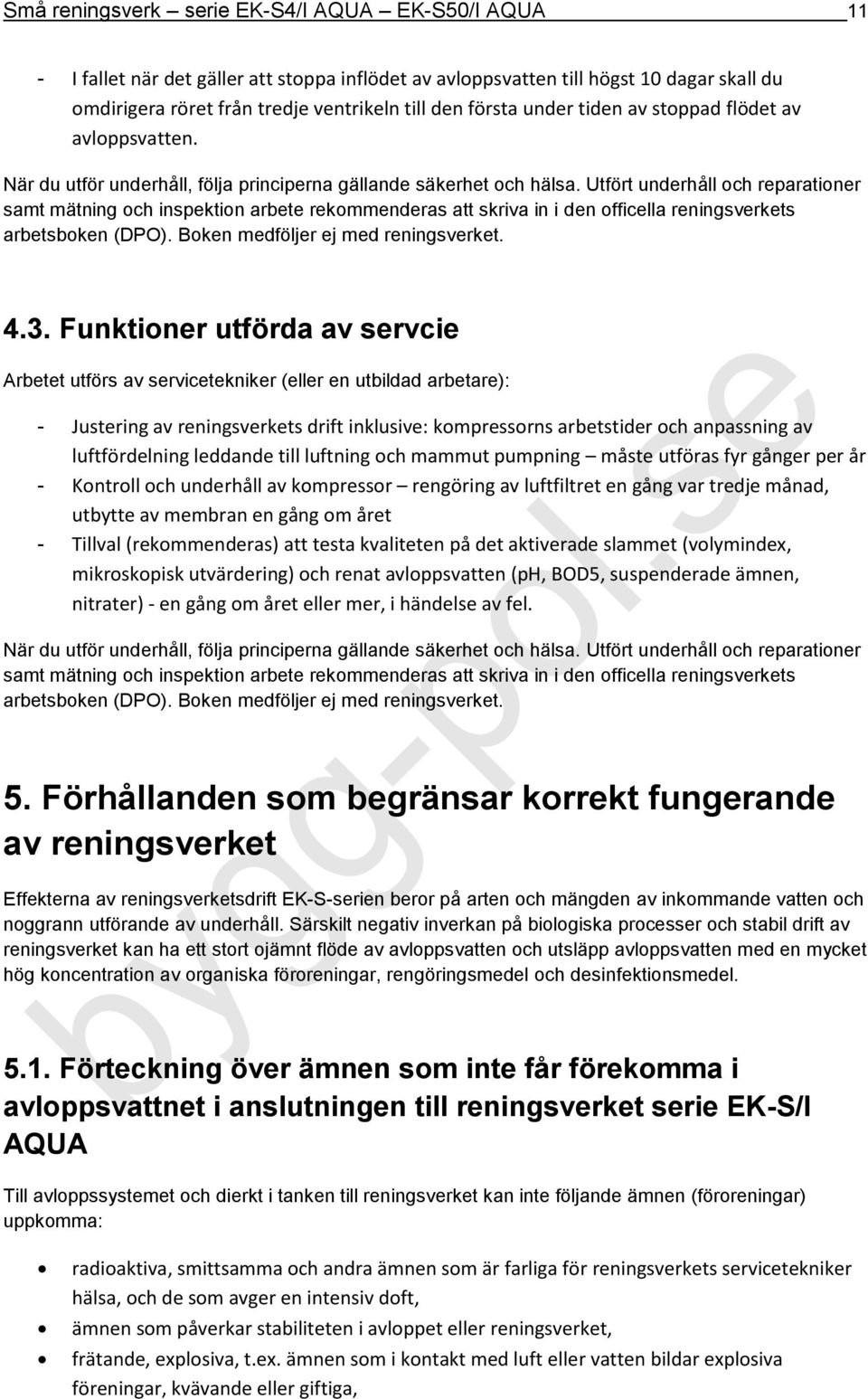 Utfört underhåll och reparationer samt mätning och inspektion arbete rekommenderas att skriva in i den officella reningsverkets arbetsboken (DPO). Boken medföljer ej med reningsverket. 4.3.