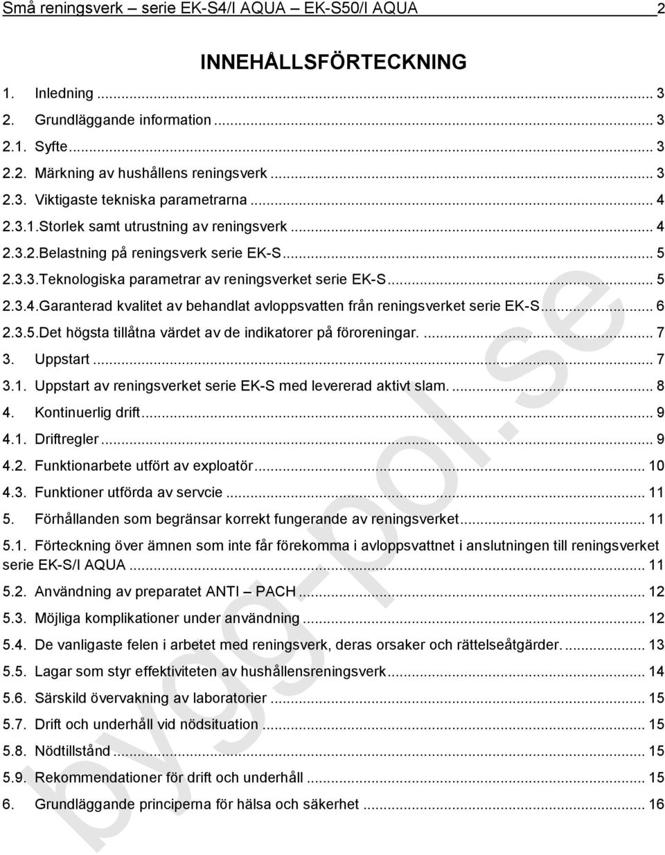 .. 6 2.3.5.Det högsta tillåtna värdet av de indikatorer på föroreningar.... 7 3. Uppstart... 7 3.1. Uppstart av reningsverket serie EK-S med levererad aktivt slam.... 8 4. Kontinuerlig drift... 9 4.1. Driftregler.