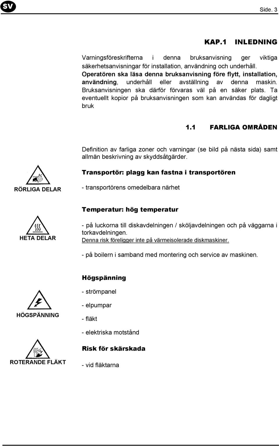 Ta eventuellt kopior på bruksanvisningen som kan användas för dagligt bruk 1.